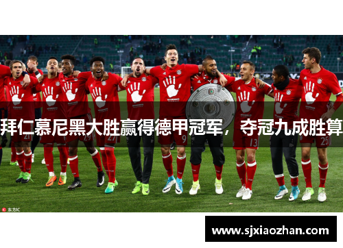 拜仁慕尼黑大胜赢得德甲冠军，夺冠九成胜算