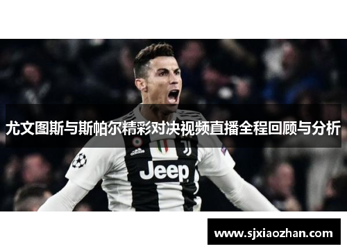 尤文图斯与斯帕尔精彩对决视频直播全程回顾与分析