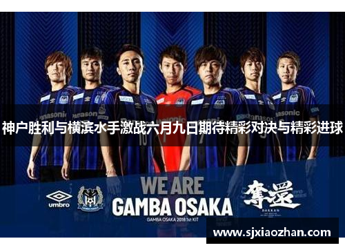 神户胜利与横滨水手激战六月九日期待精彩对决与精彩进球
